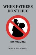 When Fathers Don't Hug di James Kirkwood edito da Page Publishing, Inc.