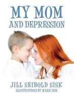 My Mom and Depression di Jill Seibold Sisk edito da America Star Books