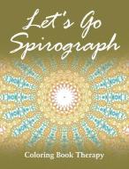 Let's Go Spirograph: Coloring Book Therapy di Speedy Publishing LLC edito da SPEEDY PUB LLC