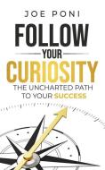 Follow Your Curiosity: The Uncharted Path to Your Success di Joe Poni edito da LIGHTNING SOURCE INC