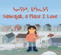 Sanirajak, a Place I Love di Alice Qanatsiaq edito da ARVAAQ BOOKS