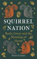 Squirrel Nation: Reds, Greys and the Meaning of Home di Peter Coates edito da REAKTION BOOKS