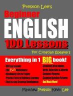 Preston Lee's Beginner English 100 Lessons For Croatian Speakers di Matthew Preston, Kevin Lee edito da INDEPENDENTLY PUBLISHED