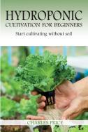 Hydroponic Cultivation For Beginners di Charles Price edito da Charles Price