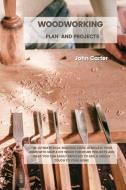 WOODWORKING PLAN AND PROJECTS: THE ULTI di JOHN CARTER edito da LIGHTNING SOURCE UK LTD