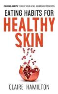 Eating Habits for Healthy Skin di Claire Hamilton edito da TLC Publications Ltd