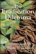 The Eradication Dilemma di William Wilkerson edito da Telemachus Press