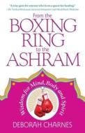From the Boxing Ring to the Ashram di Deborah Charnes edito da Emerald Lake Books