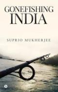 Gonefishing India di Suprio Mukherjee edito da Notion Press, Inc.
