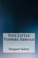 Five Little Peppers Abroad di Margaret Sidney edito da Createspace Independent Publishing Platform