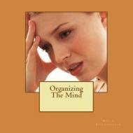 Organizing the Mind: The Formulation of Organized Thoughts di Molly Zelvonberger edito da Createspace Independent Publishing Platform