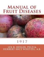 Manual of Fruit Diseases di Lex R. Hesler Ph. D., Herbert Hice Wetzel a. B. edito da Createspace Independent Publishing Platform