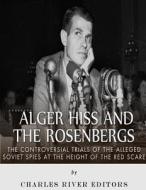 Alger Hiss and the Rosenbergs: The Controversial Trials of the Alleged Soviet Spies at the Height of the Red Scare di Charles River Editors edito da Createspace Independent Publishing Platform