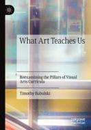 What Art Teaches Us di Timothy Babulski edito da Springer International Publishing