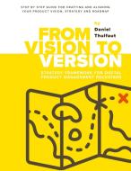 From Vision to Version - Step by step guide for crafting and aligning your product vision, strategy and roadmap di Daniel Thulfaut edito da Product Rockstars