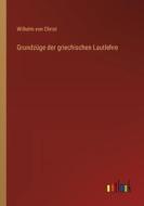Grundzüge der griechischen Lautlehre di Wilhelm Von Christ edito da Outlook Verlag