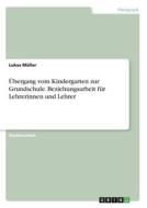 Übergang vom Kindergarten zur Grundschule. Beziehungsarbeit für Lehrerinnen und Lehrer di Lukas Müller edito da GRIN Verlag