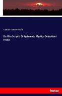 De Vita Scriptis Et Systemate Mystico Sebastiani Franci di Samuel Gottlieb Wald edito da hansebooks