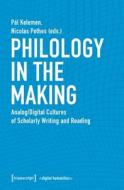 Philology in the Making di Pal Kelemen, Nicolas Pethes edito da Transcript Verlag