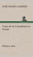 Viajes de un Colombiano en Europa, primera serie di José María Samper edito da TREDITION CLASSICS