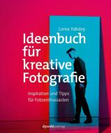 Ideenbuch für kreative Fotografie di Lorna Yabsley edito da Dpunkt.Verlag GmbH