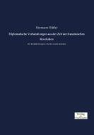 Diplomatische Verhandlungen aus der Zeit der französischen Revolution di Hermann Hüffer edito da Verlag der Wissenschaften