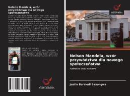 Nelson Mandela, wzór przywództwa dla nowego spoleczenstwa di Justin Burakali Bayongwa edito da Wydawnictwo Nasza Wiedza