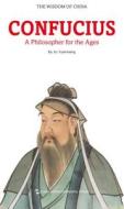 The Wisdom of China: Confucius - A Philosopher for the Ages di Yuanxiang Xu edito da Wu Zhou Chuan Bo Chu Ban She/ Tsai Fong Books