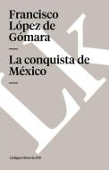La Conquista de México di Francisco Lopez De Gomara edito da LINKGUA EDICIONES