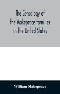 The genealogy of the Makepeace families in the United States di William Makepeace edito da Alpha Editions