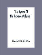 The Hymns Of The Rigveda (Volume I) di Ralph T. H. Griffith edito da Alpha Editions