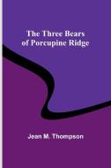 The Three Bears of Porcupine Ridge di Jean Thompson edito da Alpha Edition