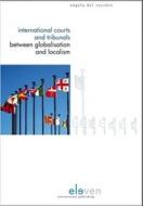 International Courts and Tribunals Between Globalisation and Localism di Angela Del Vecchio edito da Eleven International Publishing