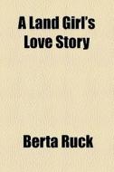 A Land Girl's Love Story di Berta Ruck edito da General Books Llc