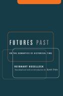 Futures Past di Reinhart Koselleck edito da Columbia University Press