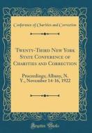 Twenty-Third New York State Conference of Charities and Correction: Proceedings; Albany, N. Y., November 14-16, 1922 (Classic Reprint) di Conference Of Charities and Correction edito da Forgotten Books
