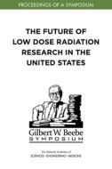 The Future of Low Dose Radiation Research in the United States: Proceedings of a Symposium di National Academies Of Sciences Engineeri, Division On Earth And Life Studies, Nuclear And Radiation Studies Board edito da NATL ACADEMY PR