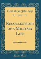 Recollections of a Military Life (Classic Reprint) di General Sir John Adye edito da Forgotten Books