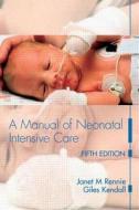 A Manual of Neonatal Intensive Care di Janet M. Rennie, Giles Kendall edito da Taylor & Francis Ltd