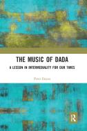 The Music Of Dada di Peter Dayan edito da Taylor & Francis Ltd