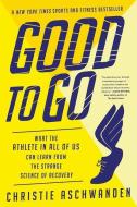 Good to Go: What the Athlete in All of Us Can Learn from the Strange Science of Recovery di Christie Aschwanden edito da W W NORTON & CO