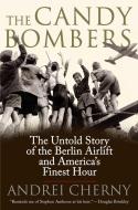 The Candy Bombers: The Untold Story of the Berlin Airlift and America's Finest Hour di Andrei Cherny edito da BERKLEY BOOKS