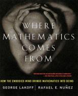 Where Mathematics Come From di George Lakoff, Rafael Nunez edito da INGRAM PUBLISHER SERVICES US
