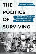 The Politics Of Surviving di Paige Sweet edito da University Of California Press