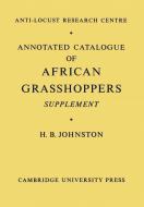Annotated Catalogue of African Grasshoppers di H. B. Johnston edito da Cambridge University Press