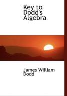 Key to Dodd's Algebra di James William Dodd edito da BiblioLife
