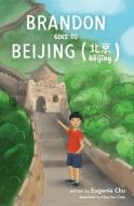 Brandon Goes to Beijing (Bĕijīng北京) di Eugenia Chu edito da LIGHTNING SOURCE INC