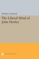 Liberal Mind of John Morley di Warren Staebler edito da Princeton University Press