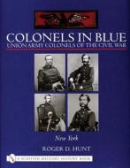 Colonels in Blue: Union Army Colonels of the Civil War di Roger Hunt edito da Schiffer Publishing Ltd