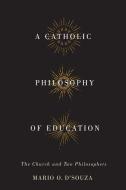 A Catholic Philosophy of Education di Mario O. D'Souza edito da McGill-Queen's University Press
